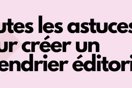 Toutes les astuces pour créer un calendrier éditorial